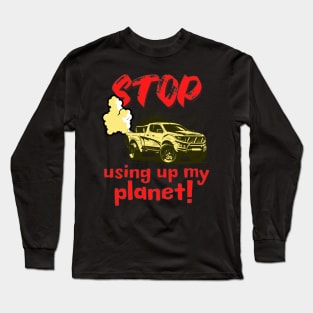 Stop using up my planet! Long Sleeve T-Shirt